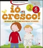 Io cresco! 3 Anni 6 Anni. - ed. San Paolo
