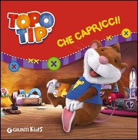 Topo Tip. Che capricci! - ed. Giunti Kids