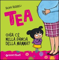 Tea. Cosa c'è nella pancia della mamma? - ed. Giunti Kids