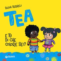 Tea. E tu di che colore sei? - ed. Giunti Kids