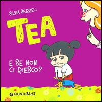 Tea. E se non ci riesco? - ed. Giunti Kids