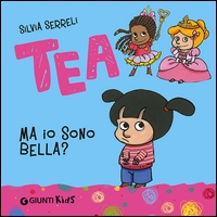 Tea. Ma io sono bella? - ed. Giunti Kids