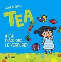 Tea. A chi piacciono le verdure? - ed. Giunti Kids