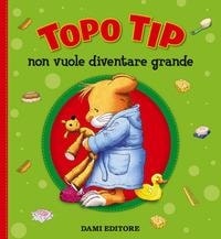 Topo Tip non vuole diventare grande. - Dami Editore
