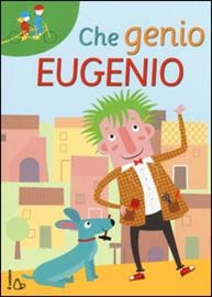 Che genio Eugenio. - ed. Il Castoro