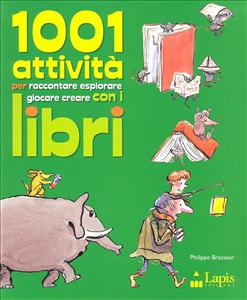1001 attività per raccontare esplorare giocare creare con i libri. - ed. Lapis
