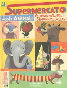 Al Supermercato degli animali. - ed. Topittori