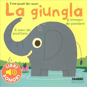 Giungla (La). 6 suoni da ascoltare, 6 immagini da guardare. - ed. Fabbri