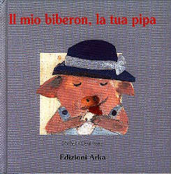 Mio biberon, la tua pipa (Il). - ed. Arka
