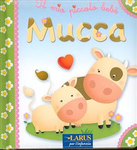 Mio piccolo bebè (Il): Mucca. - ed. Larus