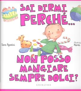 Sai dirmi perché… non posso mangiare sempre dolci? - ed. Gribaudo