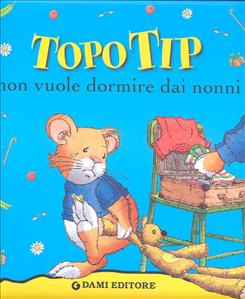 Topo Tip non vuole dormire dai nonni. - ed. Dami